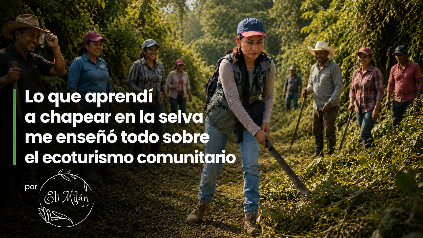 Eli Milán chapeando junto a hombres y mujeres campesinas en la selva tropical durante una jornada de trabajo comunitario y conservación para ecoturismo comunitario en México.